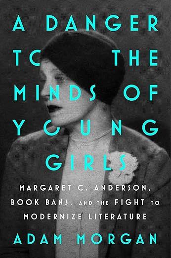 cover of A Danger to the Minds of Young Girls: Margaret C. Anderson, Book Bans, and the Fight to Modernize Literature by Adam Morgan