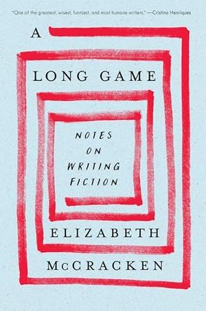 Cover Image of A Long Game: Notes on Writing Fiction by Elizabeth McCracken