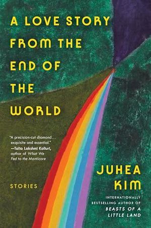 Cover Image of A Love Story from the End of the World: Stories by Juhea Kim