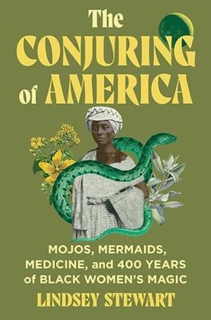 cover of The Conjuring of America: Mojos, Mermaids, Medicine, and 400 Years of Black Women's Magic