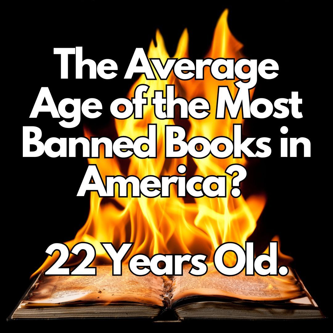 Image of a book on fire. There is white text on top reading that the average age of the most banned books in America is 22 years old.