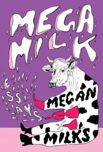 Essays on Family, Fluidity, Whiteness, and Cows by Megan Milks