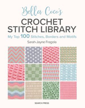 Bella Coco's Crochet Stitch Library: My Top 100 Stitches, Borders and Motifs by Sarah-Jayne Fragola cover