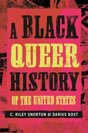 a graphic of the cover of A Black Queer History of the United States by C. Riley Snorton and Darius Bost