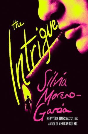 cover of The Intrigue by Silvia Moreno-Garcia. Neon text on a black background and the bottom half o a face smoking a cigarette